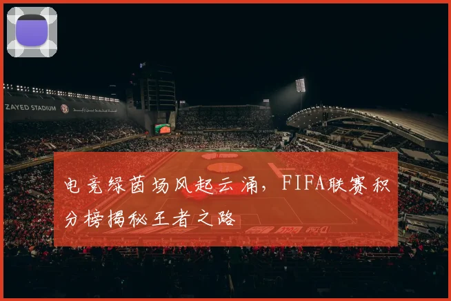 电竞绿茵场风起云涌,FIFA联赛积分榜揭秘王者之路