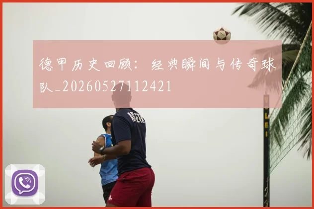 德甲历史回顾：经典瞬间与传奇球队_20260527112421