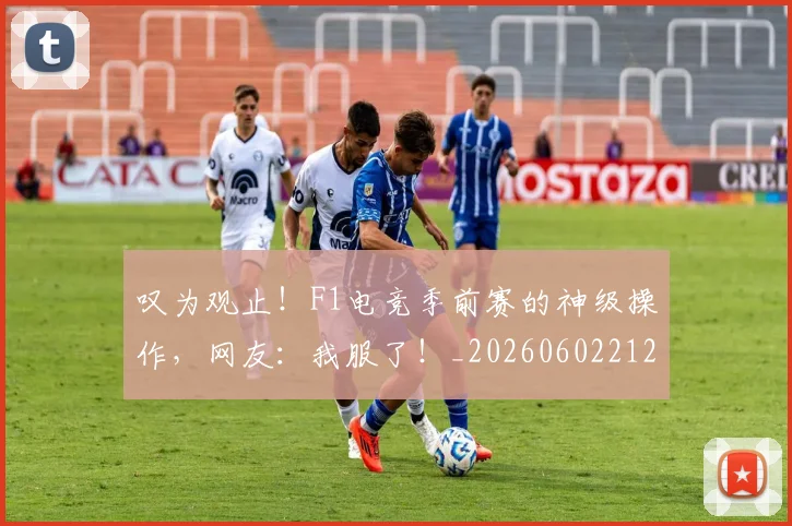叹为观止！F1电竞季前赛的神级操作，网友：我服了！_20260602212815