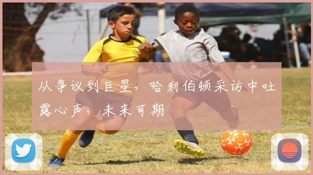 从争议到巨星，哈利伯顿采访中吐露心声，未来可期
